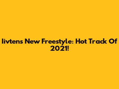 Iivten's New Freestyle: Hot Track Of 2021!