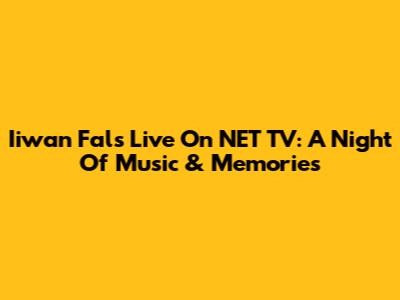 Iiwan Fals Live On NET TV: A Night Of Music & Memories