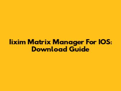 Iixim Matrix Manager For IOS: Download Guide