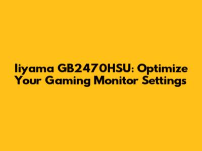 Iiyama GB2470HSU: Optimize Your Gaming Monitor Settings
