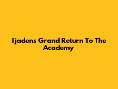 Ijaden's Grand Return To The Academy