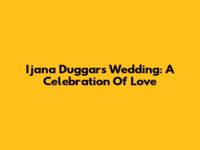 Ijana Duggar's Wedding: A Celebration Of Love