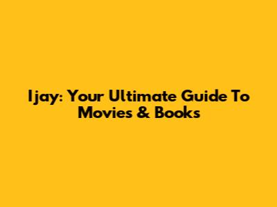 Ijay: Your Ultimate Guide To Movies & Books