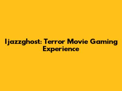Ijazzghost: Terror Movie Gaming Experience