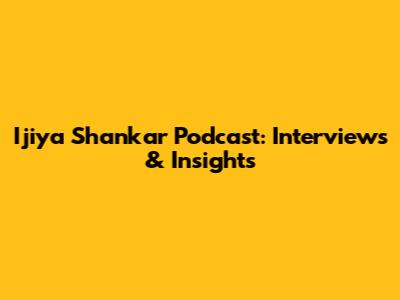 Ijiya Shankar Podcast: Interviews & Insights