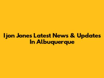 Ijon Jones' Latest News & Updates In Albuquerque