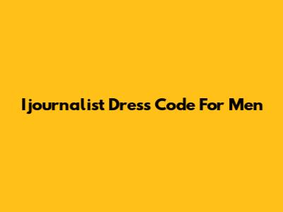Ijournalist Dress Code For Men