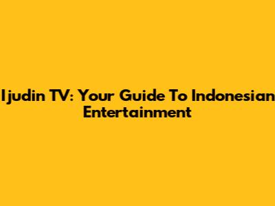 Ijudin TV: Your Guide To Indonesian Entertainment