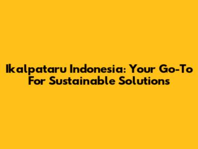 Ikalpataru Indonesia: Your Go-To For Sustainable Solutions