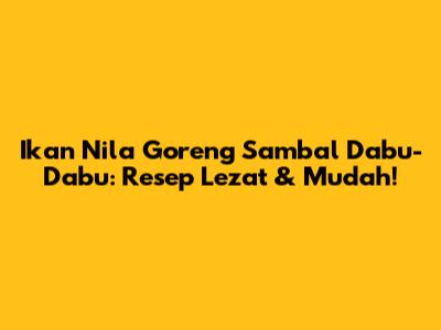Ikan Nila Goreng Sambal Dabu-Dabu: Resep Lezat & Mudah!