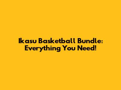 Ikasu Basketball Bundle: Everything You Need!