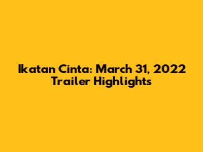 Ikatan Cinta: March 31, 2022 Trailer Highlights