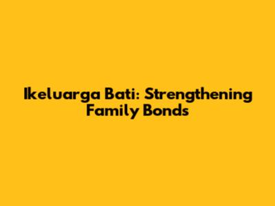 Ikeluarga Bati: Strengthening Family Bonds