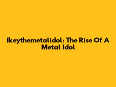 Ikeythemetalidol: The Rise Of A Metal Idol