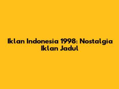 Iklan Indonesia 1998: Nostalgia Iklan Jadul