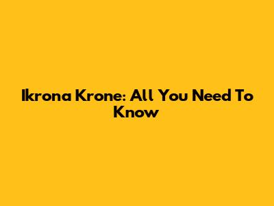 Ikrona Krone: All You Need To Know