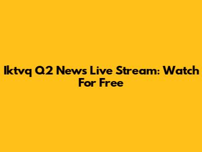 Iktvq Q2 News Live Stream: Watch For Free
