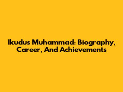 Ikudus Muhammad: Biography, Career, And Achievements