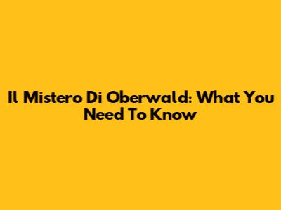 Il Mistero Di Oberwald: What You Need To Know