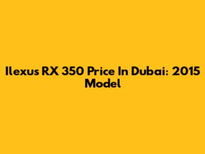 Ilexus RX 350 Price In Dubai: 2015 Model