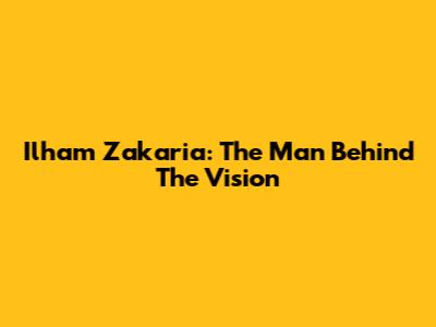 Ilham Zakaria: The Man Behind The Vision