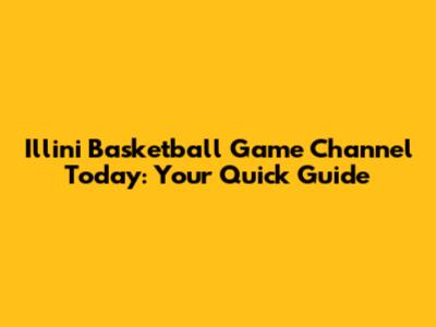 Illini Basketball Game Channel Today: Your Quick Guide