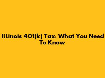 Illinois 401(k) Tax: What You Need To Know