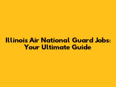 Illinois Air National Guard Jobs: Your Ultimate Guide