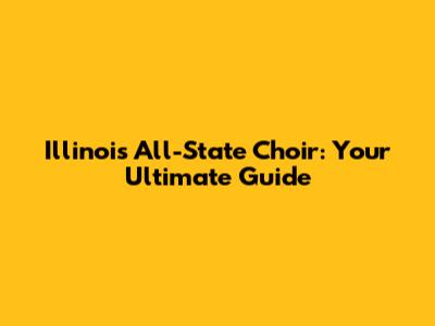 Illinois All-State Choir: Your Ultimate Guide