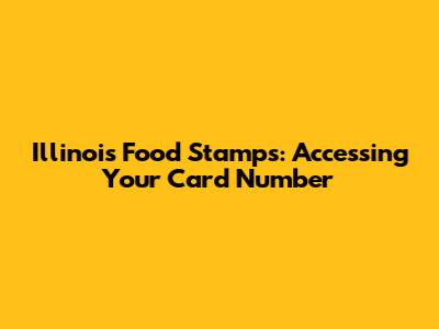 Illinois Food Stamps: Accessing Your Card Number