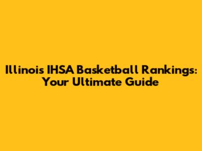 Illinois IHSA Basketball Rankings: Your Ultimate Guide