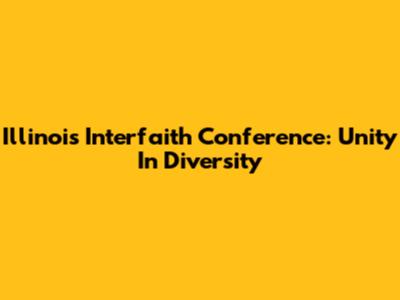 Illinois Interfaith Conference: Unity In Diversity
