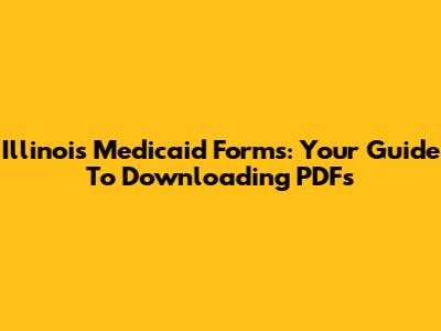 Illinois Medicaid Forms: Your Guide To Downloading PDFs