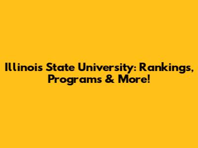 Illinois State University: Rankings, Programs & More!