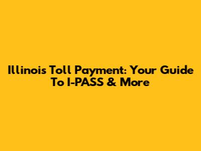 Illinois Toll Payment: Your Guide To I-PASS & More