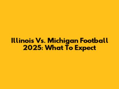 Illinois Vs. Michigan Football 2025: What To Expect