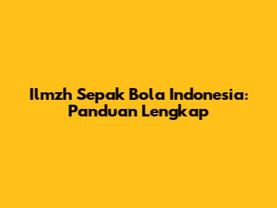 Ilmzh Sepak Bola Indonesia: Panduan Lengkap