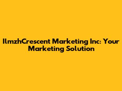 IlmzhCrescent Marketing Inc: Your Marketing Solution