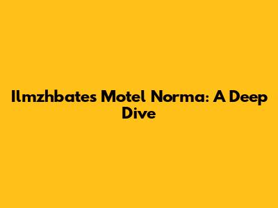 Ilmzhbates Motel Norma: A Deep Dive