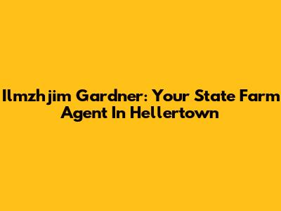 Ilmzhjim Gardner: Your State Farm Agent In Hellertown