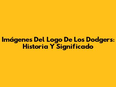 Imágenes Del Logo De Los Dodgers: Historia Y Significado