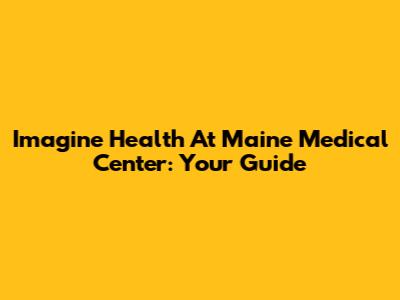 Imagine Health At Maine Medical Center: Your Guide