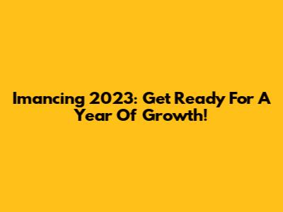 Imancing 2023: Get Ready For A Year Of Growth!