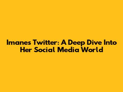 Imane's Twitter: A Deep Dive Into Her Social Media World