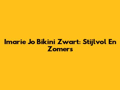 Imarie Jo Bikini Zwart: Stijlvol En Zomers