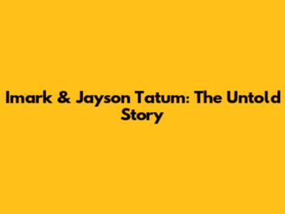 Imark & Jayson Tatum: The Untold Story