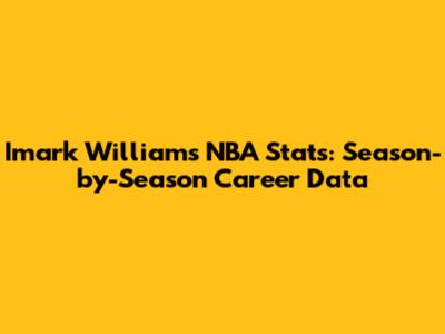 Imark Williams NBA Stats: Season-by-Season Career Data