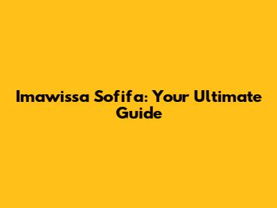Imawissa Sofifa: Your Ultimate Guide