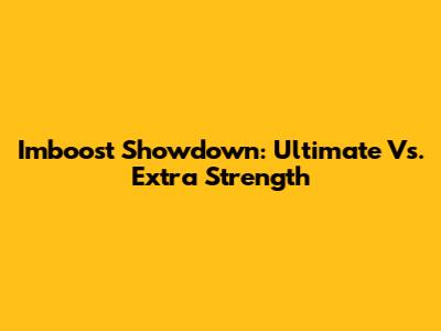 Imboost Showdown: Ultimate Vs. Extra Strength