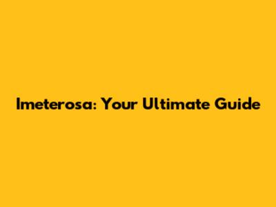 Imeterosa: Your Ultimate Guide